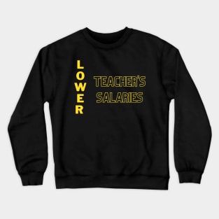 Lower teacher's salaries Crewneck Sweatshirt